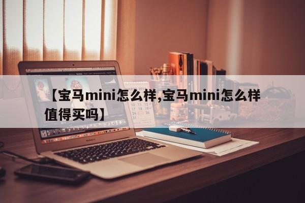 【宝马mini怎么样,宝马mini怎么样值得买吗】