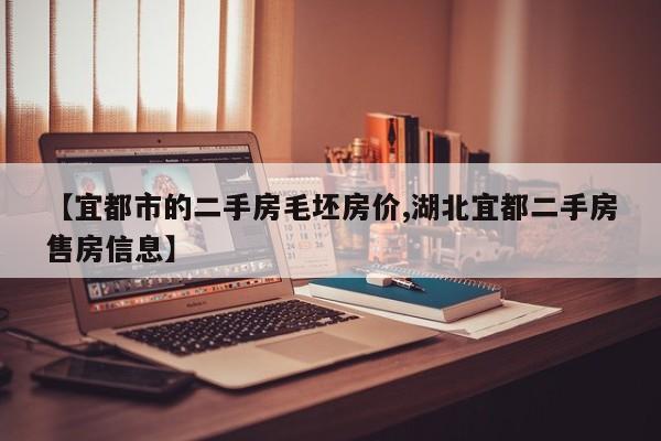 【宜都市的二手房毛坯房价,湖北宜都二手房售房信息】