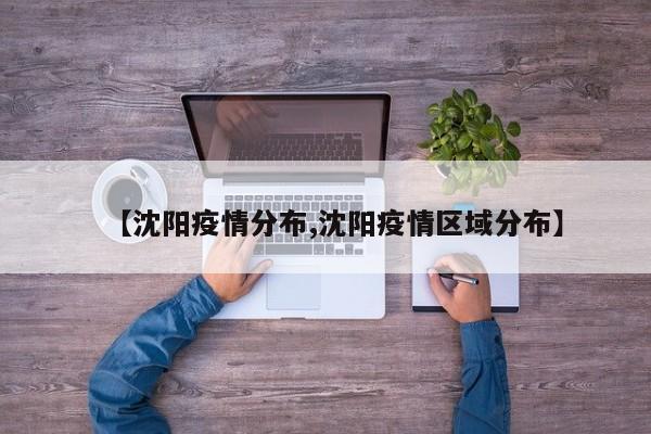 【沈阳疫情分布,沈阳疫情区域分布】