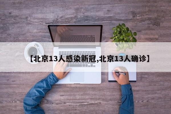 【北京13人感染新冠,北京13人确诊】