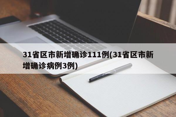 31省区市新增确诊111例(31省区市新增确诊病例3例)