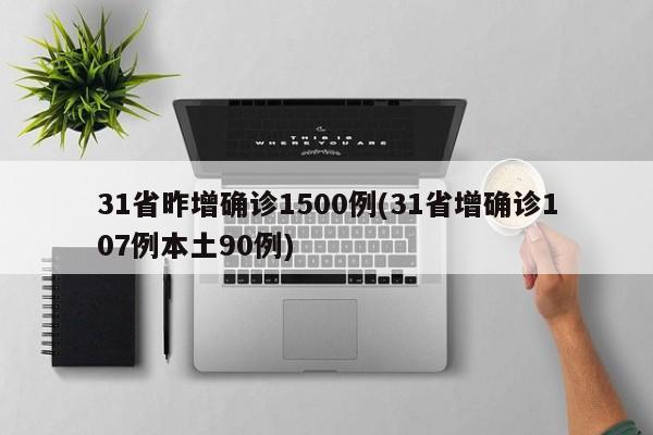 31省昨增确诊1500例(31省增确诊107例本土90例)