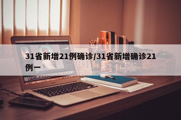 31省新增21例确诊/31省新增确诊21例一