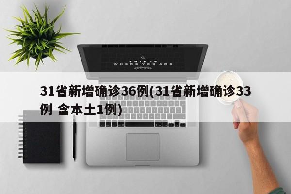 31省新增确诊36例(31省新增确诊33例 含本土1例)