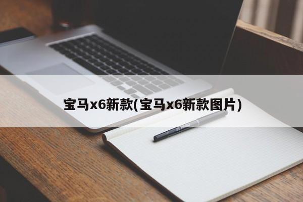 宝马x6新款(宝马x6新款图片)