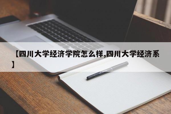 【四川大学经济学院怎么样,四川大学经济系】