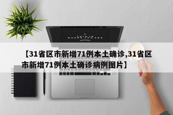 【31省区市新增71例本土确诊,31省区市新增71例本土确诊病例图片】
