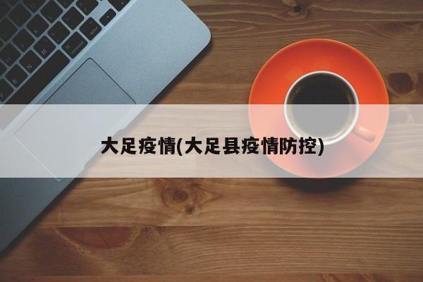 大足疫情(大足县疫情防控)
